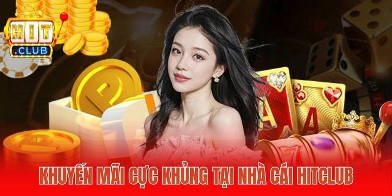 Khuyến mãi cực khủng tại nhà cái Hitclub