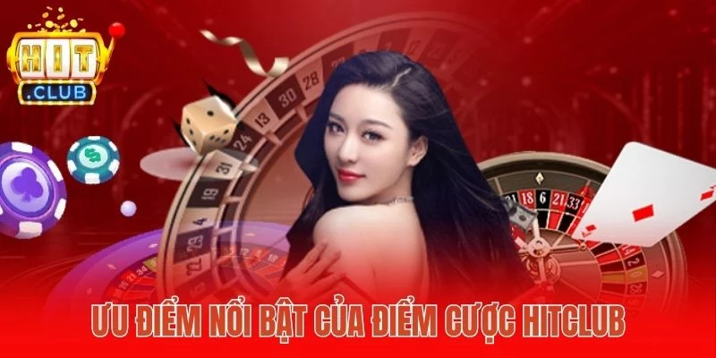 Ưu điểm nổi bật của điểm cược Hitclub